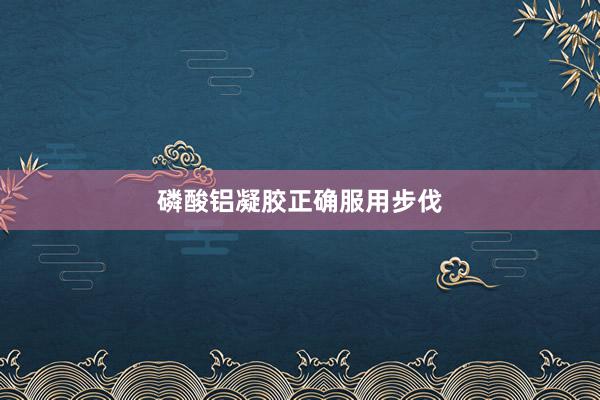 磷酸铝凝胶正确服用步伐