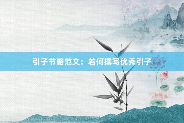引子节略范文:若何撰写优秀引子